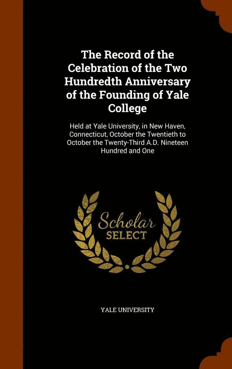 The Record of the Celebration of the Two Hundredth Anniversary of the Founding of Yale College 1
