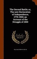 bokomslag The Second Battle; or, The new Declaration of Independence, 1776-1900; an Account of the Struggle of 1900