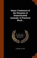 bokomslag Home Treatment of the Diseases of Domesticated Animals. A Practical Work ..