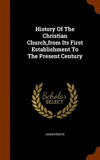 bokomslag History Of The Christian Church, from Its First Establishment To The Present Century