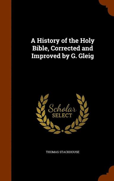 bokomslag A History of the Holy Bible, Corrected and Improved by G. Gleig