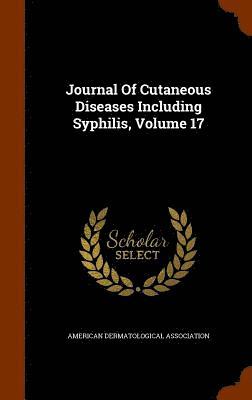 American Dermatological Association - Journal Of Cutaneous Diseases Including Syphilis, Volume 17, Inbunden