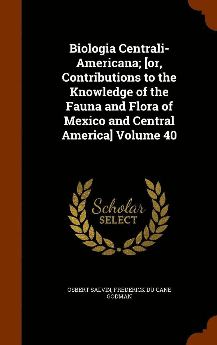 Osbert Salvin, Frederick Du Cane Godman - Biologia Centrali-Americana; [or, Contributions to the Knowledge of the Fauna and Flora of Mexico and Central America] Volume 40, Inbunden