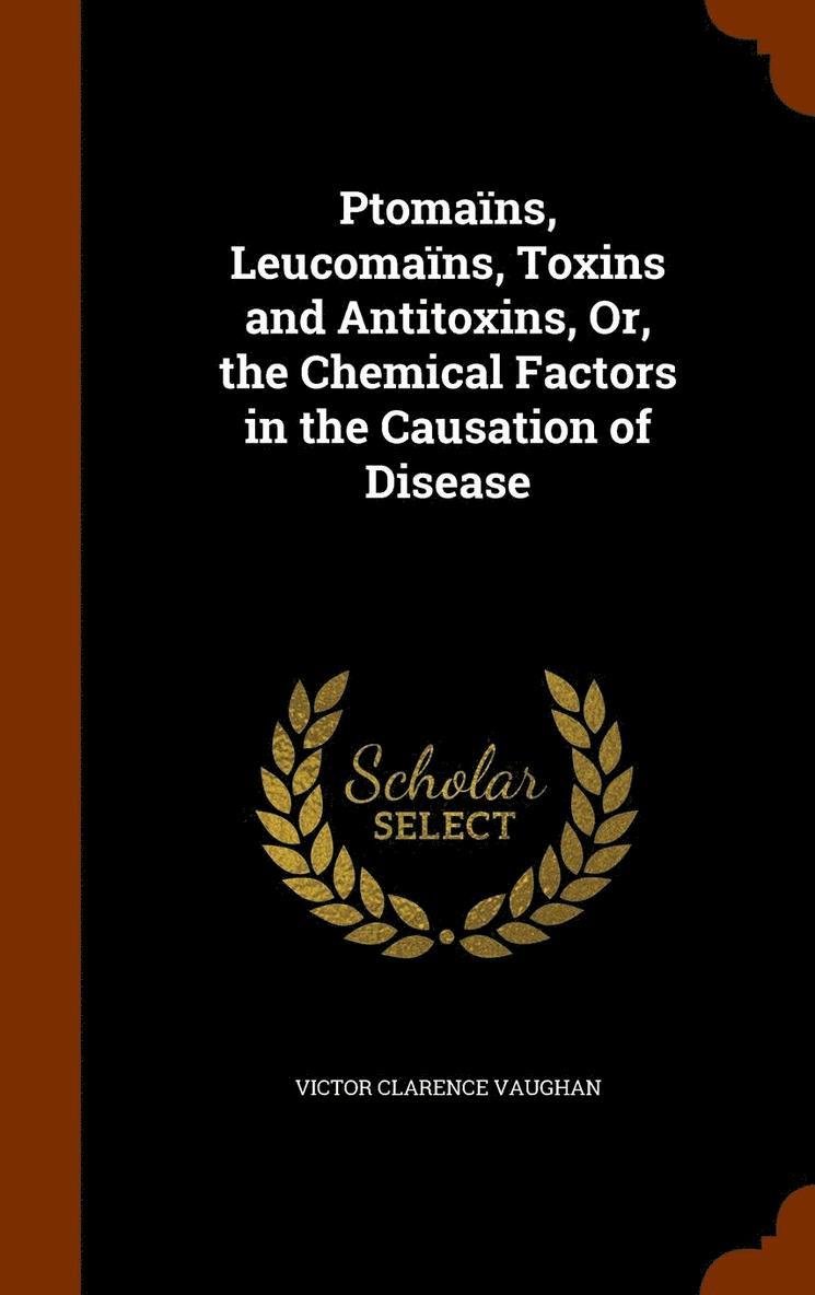 Victor Clarence Vaughan - Ptomaïns, Leucomaïns, Toxins and Antitoxins, Or, the Chemical Factors in the Causation of Disease, Inbunden