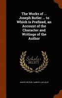Joseph Butler, Samuel Hallifax - Works of ... Joseph Butler ... to Which is Prefixed, an Account of the Character and Writings of the Author, Inbunden
