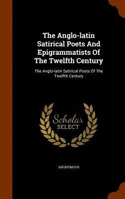 The Anglo-latin Satirical Poets And Epigrammatists Of The Twelfth Century 1