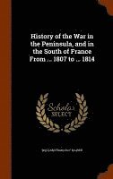 bokomslag History of the War in the Peninsula, and in the South of France From ... 1807 to ... 1814