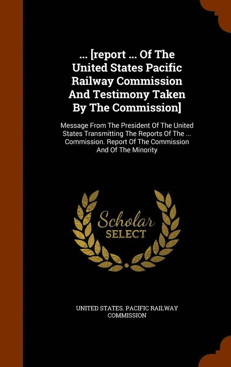 ... [report ... Of The United States Pacific Railway Commission And Testimony Taken By The Commission] 1