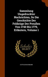 bokomslag Sammlung Ungedruckter Nachrichten, So Die Geschichte Der Feldzge Der Preuen Von 1740 Bis 1779, Erlutern, Volume 1
