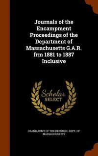 bokomslag Journals of the Encampment Proceedings of the Department of Massachusetts G.A.R. frm 1881 to 1887 Inclusive