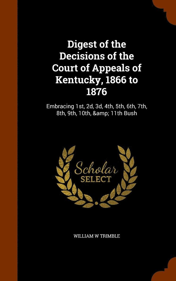 Digest of the Decisions of the Court of Appeals of Kentucky, 1866 to 1876 1