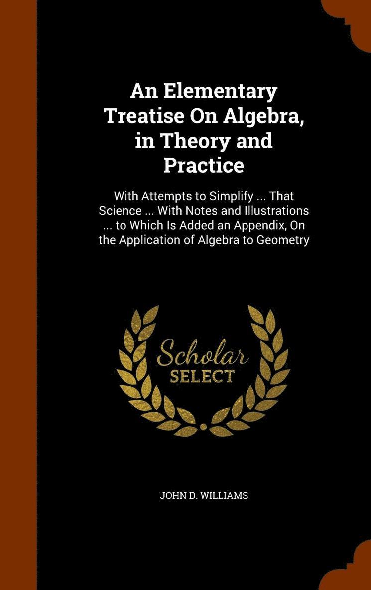 An Elementary Treatise On Algebra, in Theory and Practice 1