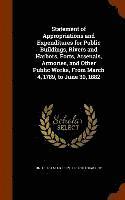 United States Dept Of The Treasury - Statement of Appropriations and Expenditures for Public Buildings, Rivers and Harbors, Forts, Arsenals, Armories, and Other Public Works, From March 4, 1789, to June 30, 1882, Inbunden