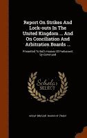 Report On Strikes And Lock-outs In The United Kingdom ... And On Conciliation And Arbitration Boards ... 1