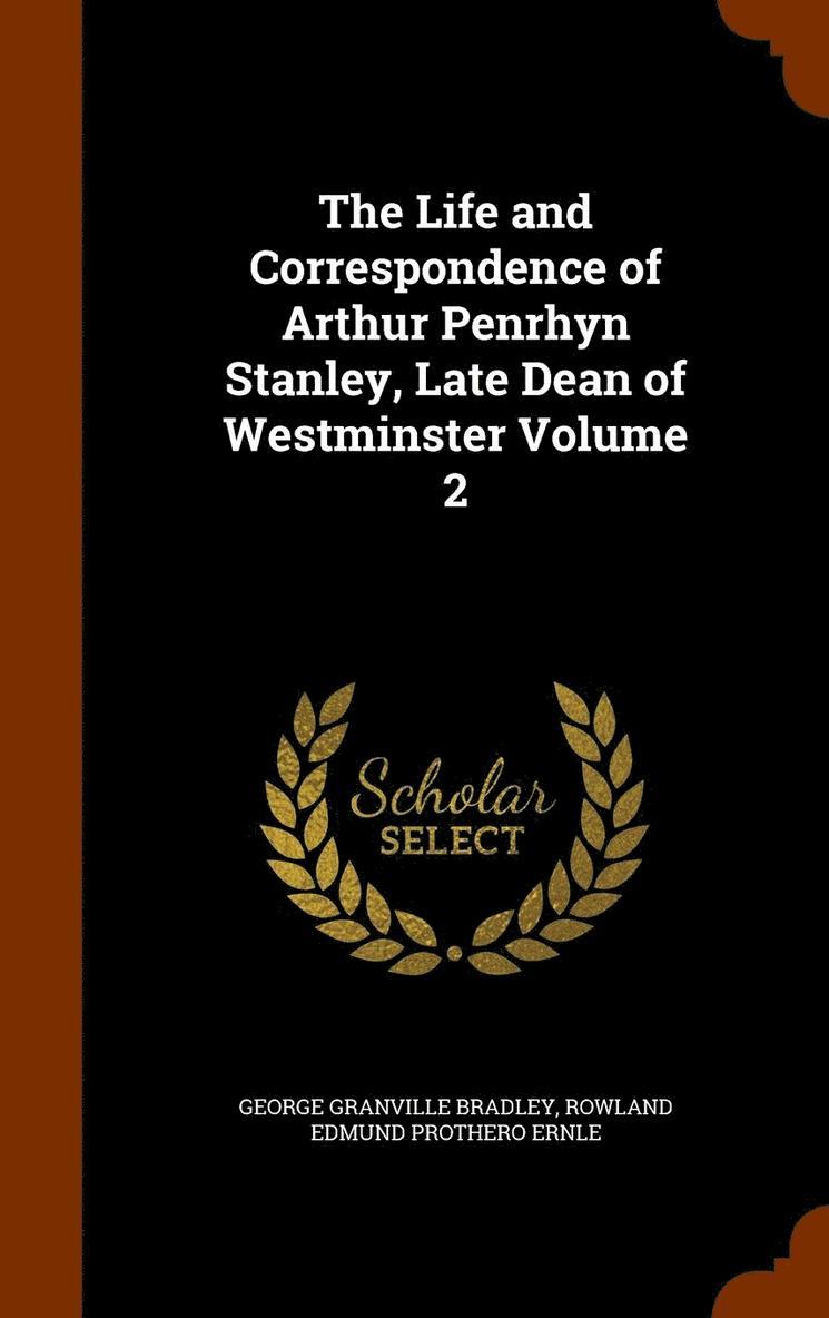 The Life and Correspondence of Arthur Penrhyn Stanley, Late Dean of Westminster Volume 2 1