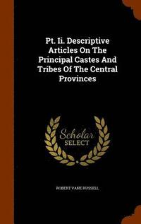 bokomslag Pt. Ii. Descriptive Articles On The Principal Castes And Tribes Of The Central Provinces