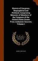 bokomslag History of Congress, Biographical and Political; Comprising Memoirs of Members of the Congress of the United States Drawn From Authentic Sources; Volume 1