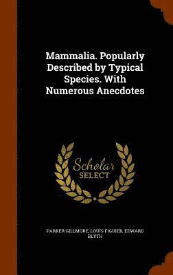 bokomslag Mammalia. Popularly Described by Typical Species. With Numerous Anecdotes