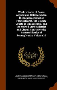 bokomslag Weekly Notes of Cases Argued and Determined in the Supreme Court of Pennsylvania, the County Courts of Philadelphia, and the United States District and Circuit Courts for the Eastern District of