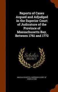 bokomslag Reports of Cases Argued and Adjudged in the Superior Court of Judicature of the Province of Massachusetts Bay, Between 1761 and 1772