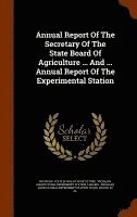 bokomslag Annual Report Of The Secretary Of The State Board Of Agriculture ... And ... Annual Report Of The Experimental Station