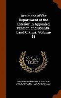 bokomslag Decisions of the Department of the Interior in Appealed Pension and Bounty-Land Claims, Volume 18