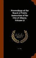 bokomslag Proceedings of the Board of Public Instruction of the City of Albany, Volume 15