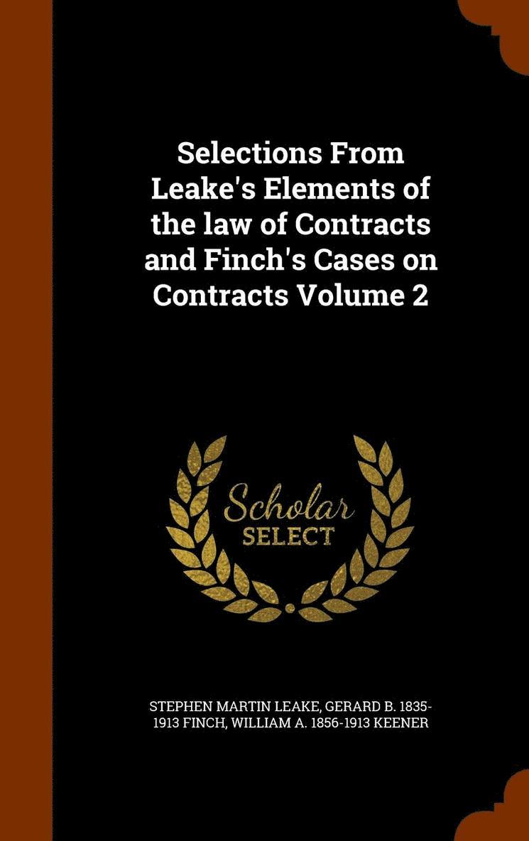 Selections From Leake's Elements of the law of Contracts and Finch's Cases on Contracts Volume 2 1