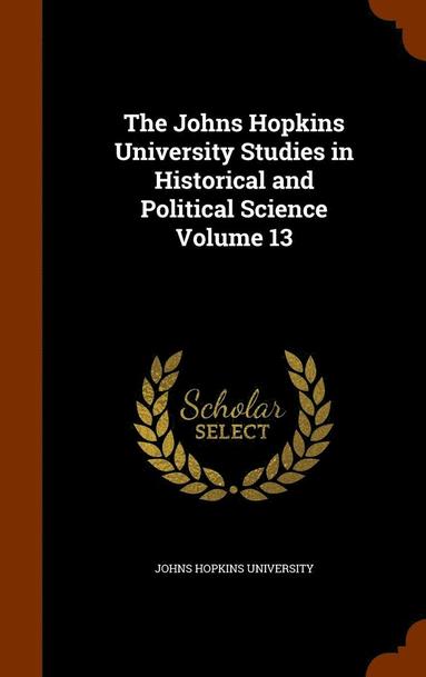 bokomslag The Johns Hopkins University Studies in Historical and Political Science Volume 13
