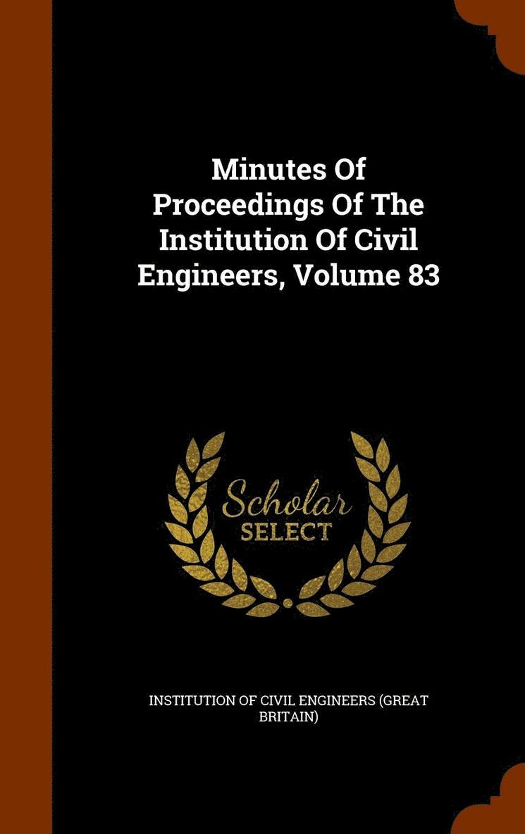 Minutes Of Proceedings Of The Institution Of Civil Engineers, Volume 83 1