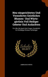bokomslag Neu-eingerichtetes Und Vermehrtes Geistliches Blumen- Und Würtz-gärtlein Voll Heiliger Gebeter Und Andachten