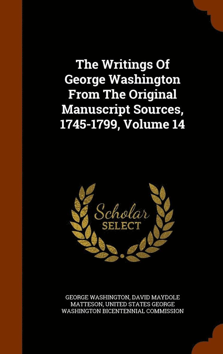 The Writings Of George Washington From The Original Manuscript Sources, 1745-1799, Volume 14 1
