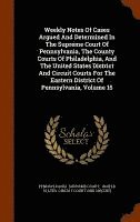 Pennsylvania Supreme Court - Weekly Notes Of Cases Argued And Determined In The Supreme Court Of Pennsylvania, The County Courts Of Philadelphia, And The United States District And Circuit Courts For The Eastern District Of Pennsylvania, Volume 15, Inbunden