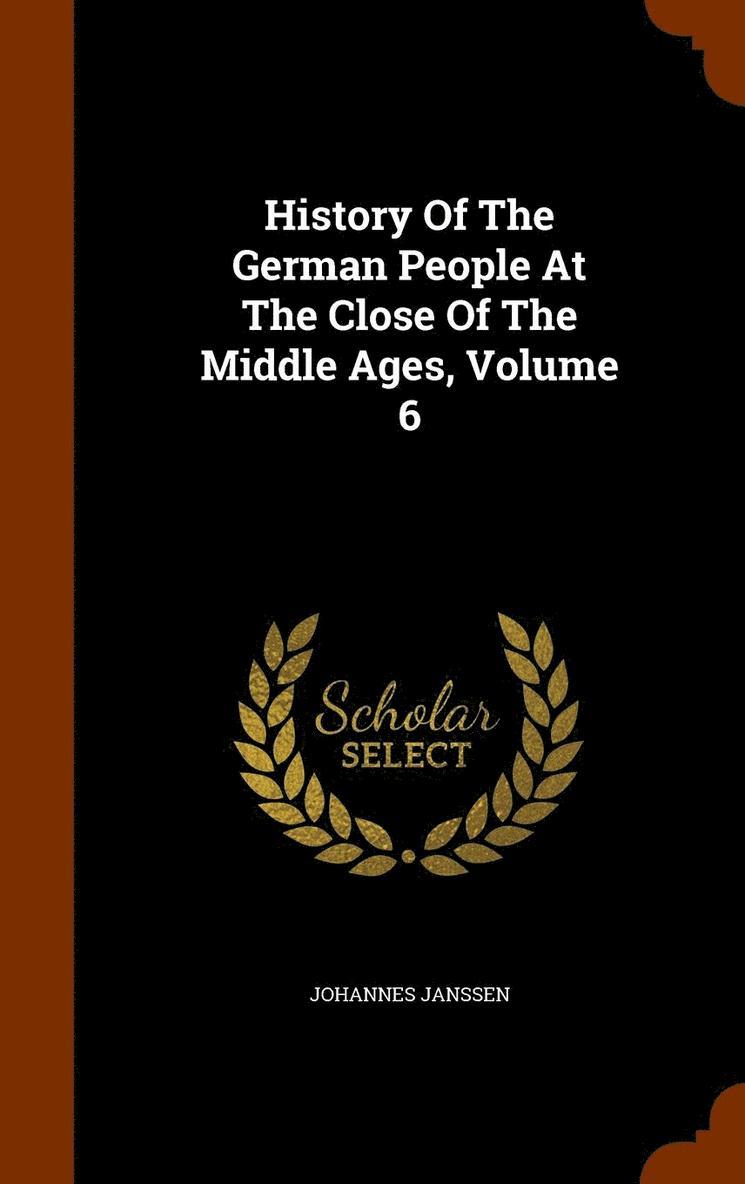 History Of The German People At The Close Of The Middle Ages, Volume 6 1