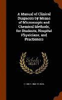 bokomslag A Manual of Clinical Diagnosis by Means of Microscopic and Chemical Methods, for Students, Hospital Physicians, and Practioners