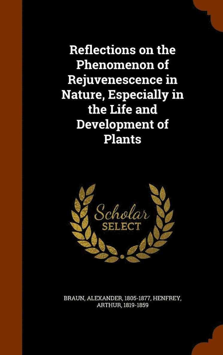 Reflections on the Phenomenon of Rejuvenescence in Nature, Especially in the Life and Development of Plants 1