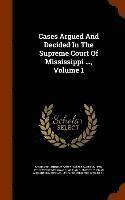 bokomslag Cases Argued And Decided In The Supreme Court Of Mississippi ..., Volume 1