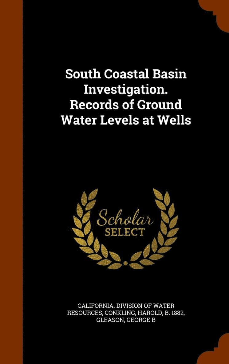 South Coastal Basin Investigation. Records of Ground Water Levels at Wells 1