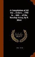 bokomslag A Compilation of All the ... Orders ... 1750 to ... 1801 ... of the Bombay Army, by E. Moor