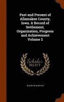 Past and Present of Allamakee County, Iowa. A Record of Settlement, Organization, Progress and Achievement Volume 2 1