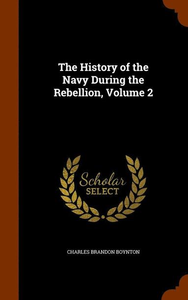 bokomslag History of the Navy During the Rebellion, Volume 2