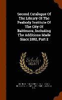 bokomslag Second Catalogue Of The Library Of The Peabody Institute Of The City Of Baltimore, Including The Additions Made Since 1882, Part 2