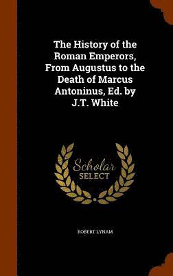bokomslag The History of the Roman Emperors, From Augustus to the Death of Marcus Antoninus, Ed. by J.T. White