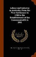 bokomslag Labour and Industry in Australia, From the First Settlement in 1788 to the Establishment of the Commonwealth in 1901