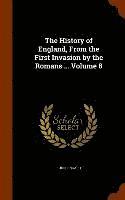 The History of England, From the First Invasion by the Romans ... Volume 8 1