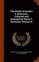 bokomslag The Works of Orestes A. Brownson, Collected and Arranged by Henry F. Brownson Volume 19