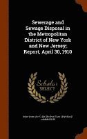 bokomslag Sewerage and Sewage Disposal in the Metropolitan District of New York and New Jersey; Report, April 30, 1910