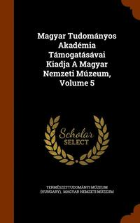 bokomslag Magyar Tudomnyos Akadmia Tmogatsvai Kiadja A Magyar Nemzeti Mzeum, Volume 5