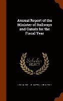 bokomslag Annual Report of the Minister of Railways and Canals for the Fiscal Year