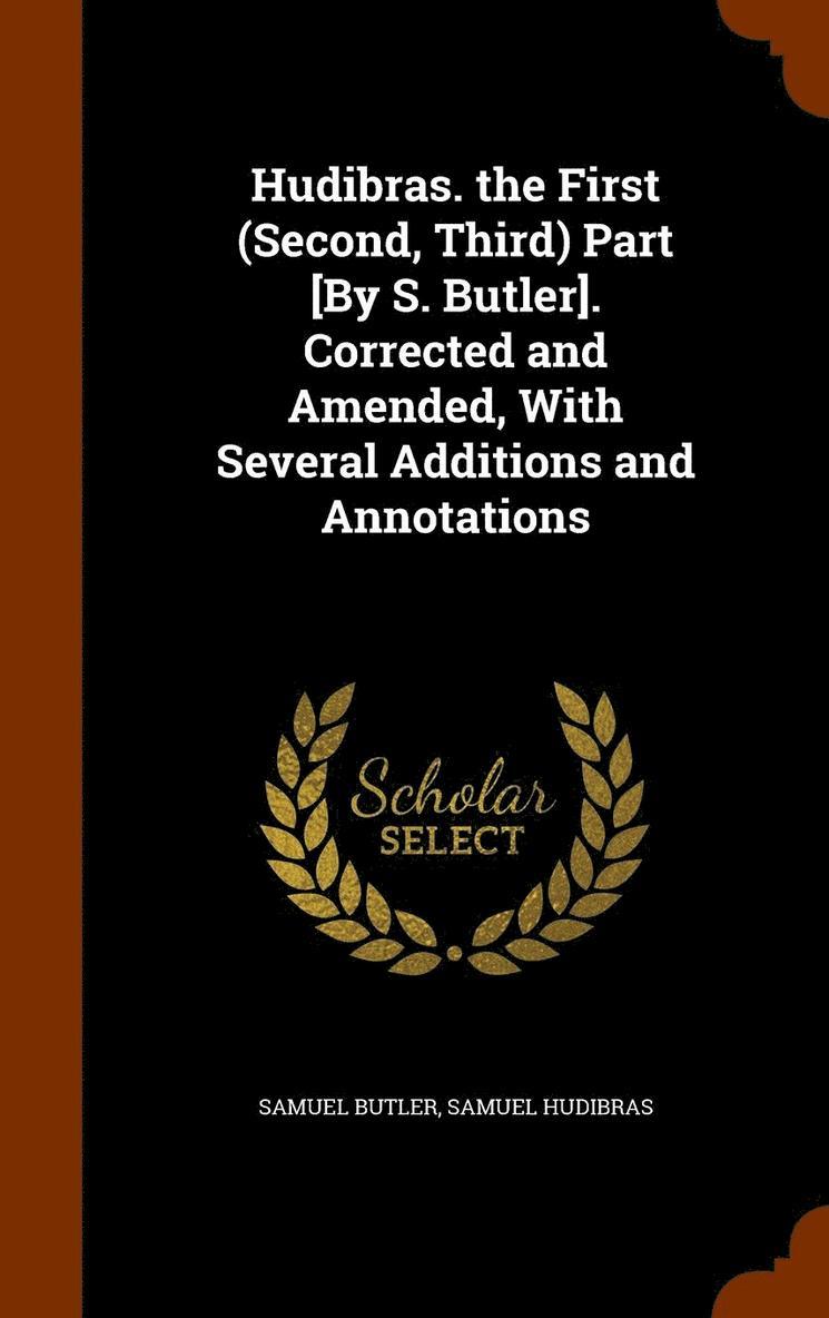 Hudibras. the First (Second, Third) Part [By S. Butler]. Corrected and Amended, With Several Additions and Annotations 1